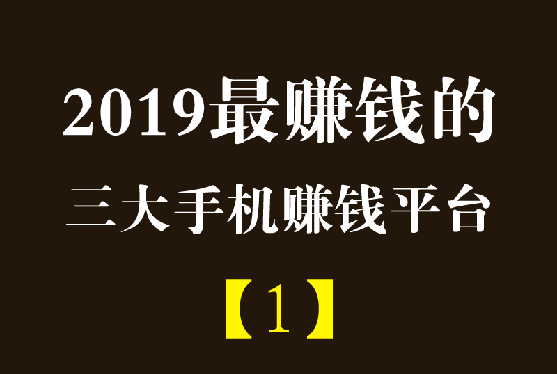 2019年三大最赚钱的手机赚钱软件平台（一）