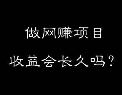 做网赚项目收益会长久吗？做网赚持续赚钱的方法是什么？