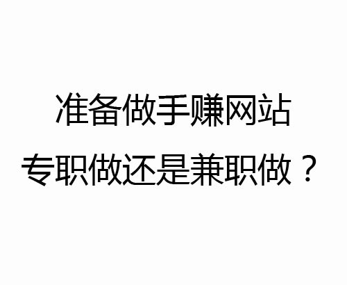 准备做手赚网站，专职还是兼职？