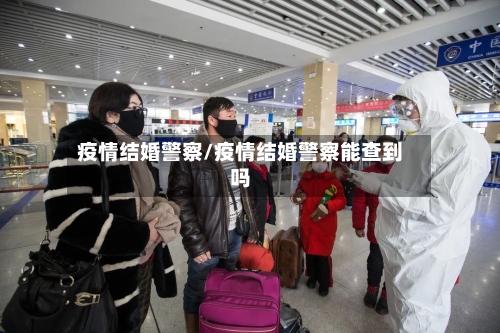 疫情结婚警察/疫情结婚警察能查到吗-第2张图片