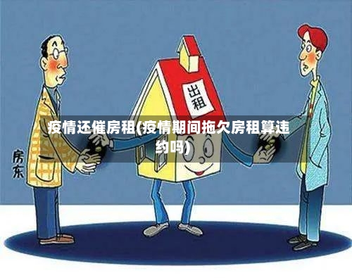 疫情还催房租(疫情期间拖欠房租算违约吗)-第2张图片