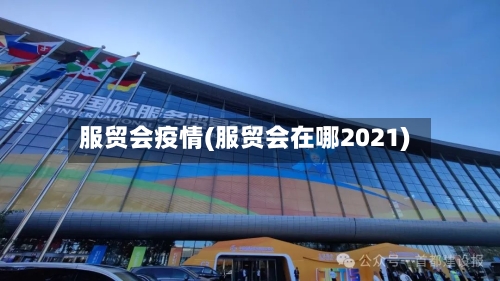 服贸会疫情(服贸会在哪2021)-第3张图片