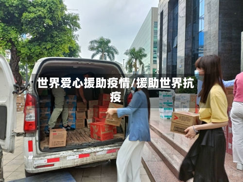 世界爱心援助疫情/援助世界抗疫-第2张图片