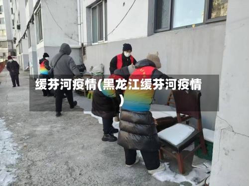 缓芬河疫情(黑龙江缓芬河疫情)