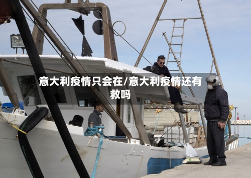意大利疫情只会在/意大利疫情还有救吗