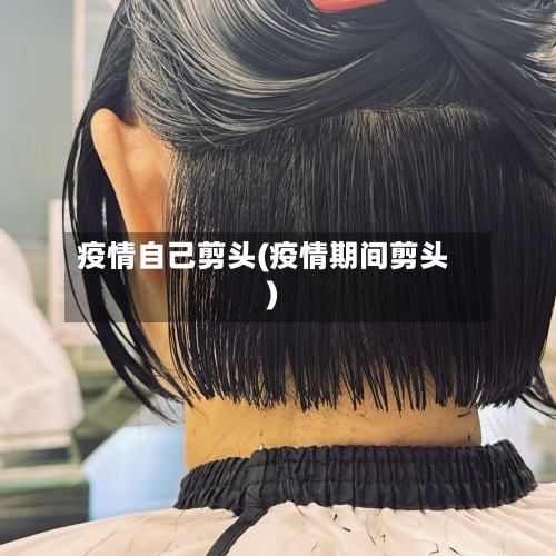 疫情自己剪头(疫情期间剪头)