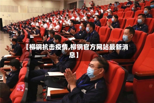 【柳钢抗击疫情,柳钢官方网站最新消息】-第2张图片
