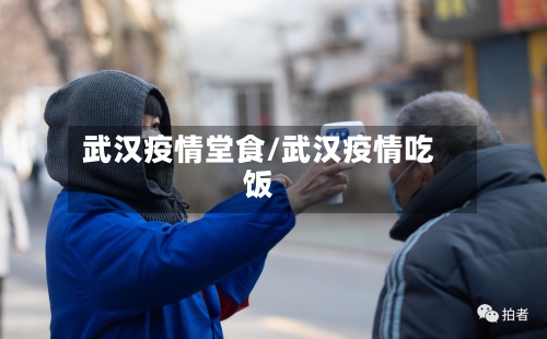 武汉疫情堂食/武汉疫情吃饭