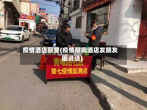 疫情酒店获赞(疫情期间酒店发朋友圈说说)