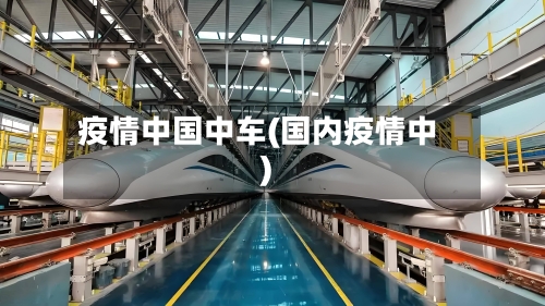 疫情中国中车(国内疫情中)