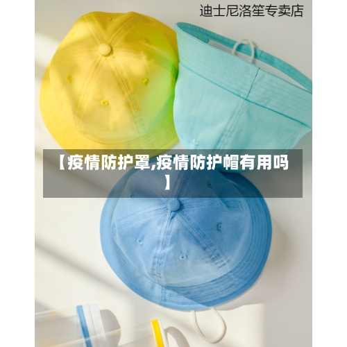 【疫情防护罩,疫情防护帽有用吗】-第3张图片