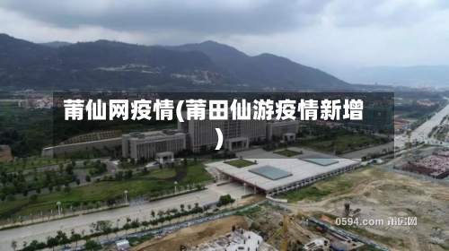 莆仙网疫情(莆田仙游疫情新增)-第2张图片