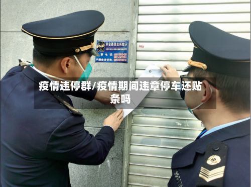 疫情违停群/疫情期间违章停车还贴条吗