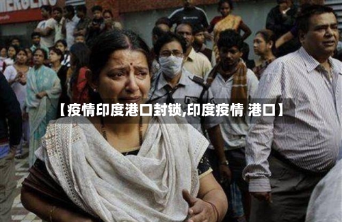 【疫情印度港口封锁,印度疫情 港口】-第3张图片