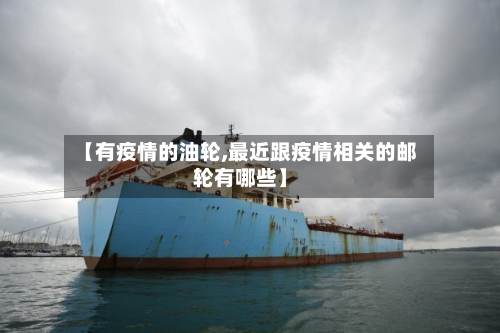 【有疫情的油轮,最近跟疫情相关的邮轮有哪些】