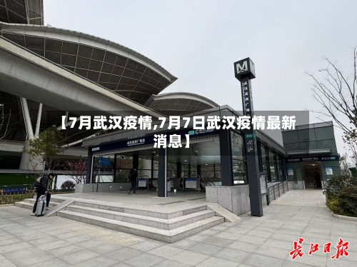【7月武汉疫情,7月7日武汉疫情最新消息】