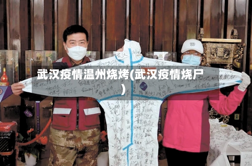 武汉疫情温州烧烤(武汉疫情烧尸)