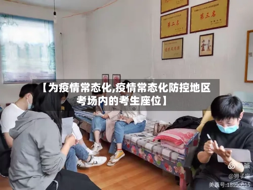 【为疫情常态化,疫情常态化防控地区考场内的考生座位】