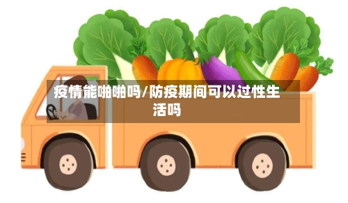 疫情能啪啪吗/防疫期间可以过性生活吗-第3张图片