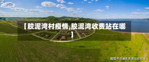 【胶泥湾村疫情,胶泥湾收费站在哪】-第2张图片