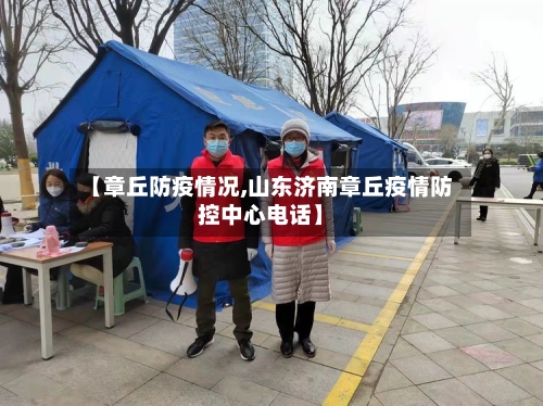 【章丘防疫情况,山东济南章丘疫情防控中心电话】-第2张图片