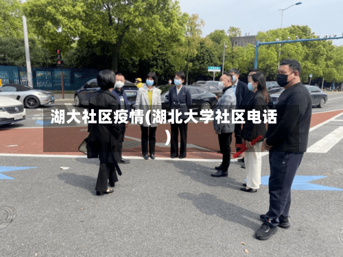湖大社区疫情(湖北大学社区电话)