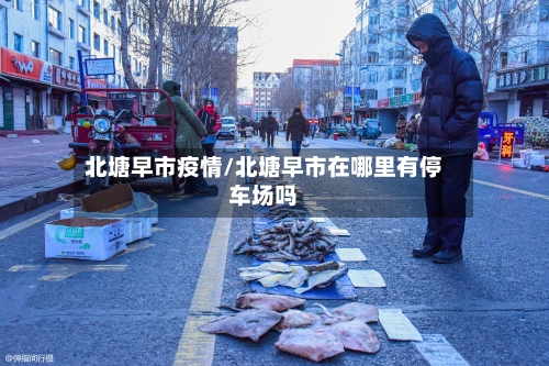 北塘早市疫情/北塘早市在哪里有停车场吗