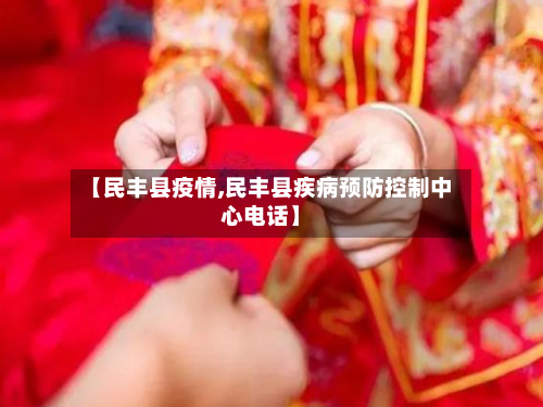 【民丰县疫情,民丰县疾病预防控制中心电话】-第3张图片