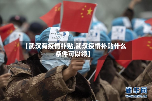 【武汉有疫情补贴,武汉疫情补贴什么条件可以领】-第2张图片