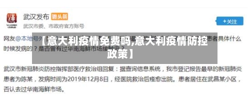 【意大利疫情免费吗,意大利疫情防控政策】