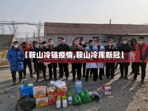 【鞍山冷链疫情,鞍山冷库新冠】