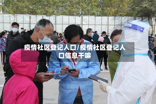 疫情社区登记人口/疫情社区登记人口信息干嘛