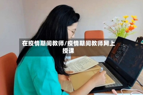在疫情期间教师/疫情期间教师网上授课