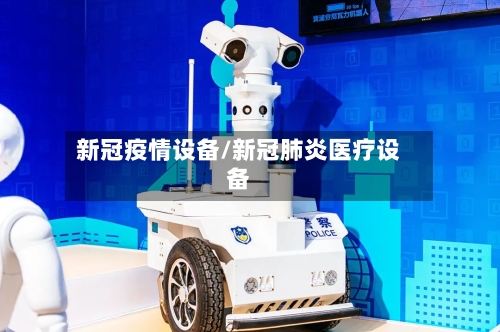 新冠疫情设备/新冠肺炎医疗设备-第2张图片