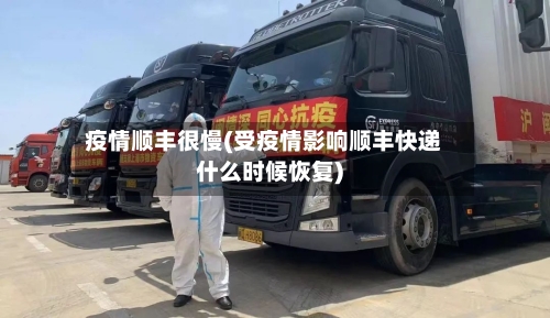 疫情顺丰很慢(受疫情影响顺丰快递什么时候恢复)