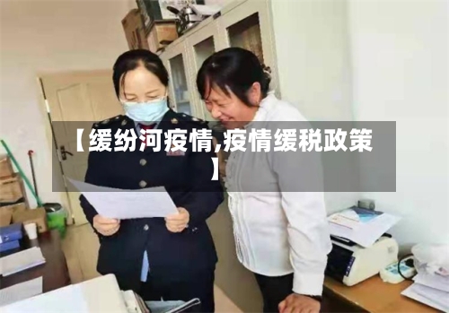 【缓纷河疫情,疫情缓税政策】