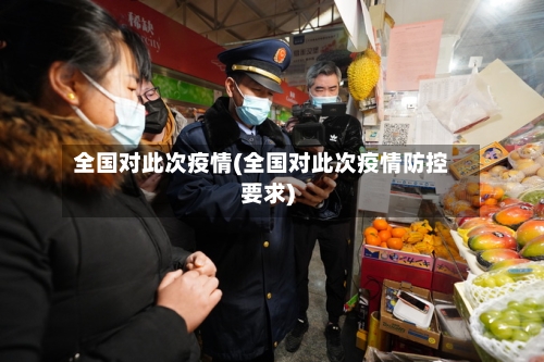 全国对此次疫情(全国对此次疫情防控要求)