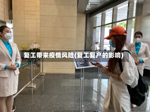 复工带来疫情风险(复工复产的影响)-第2张图片