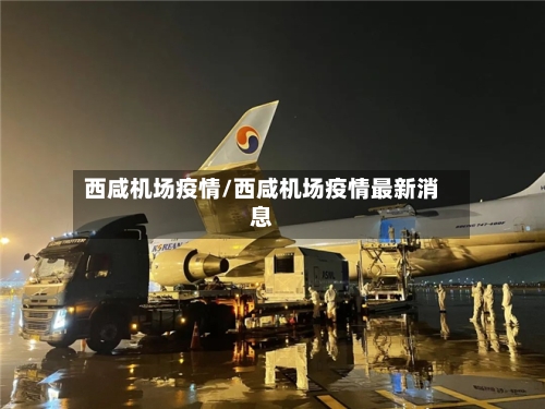 西咸机场疫情/西咸机场疫情最新消息