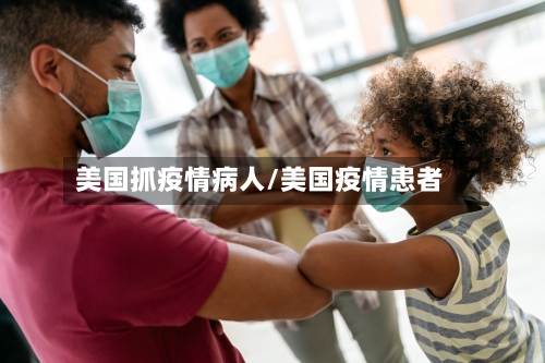 美国抓疫情病人/美国疫情患者-第2张图片