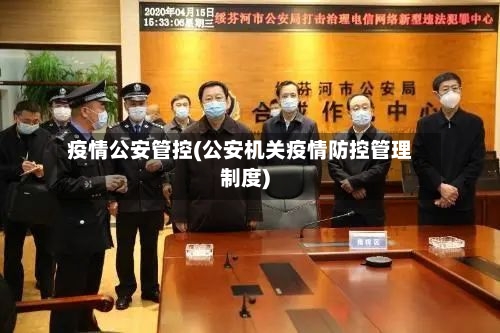 疫情公安管控(公安机关疫情防控管理制度)