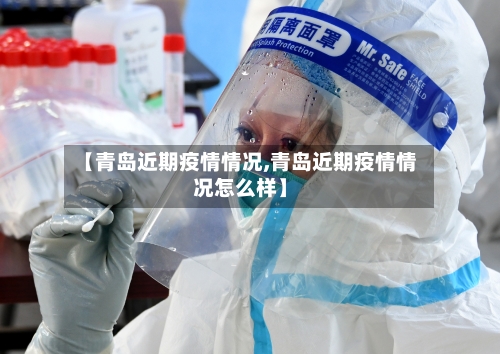 【青岛近期疫情情况,青岛近期疫情情况怎么样】