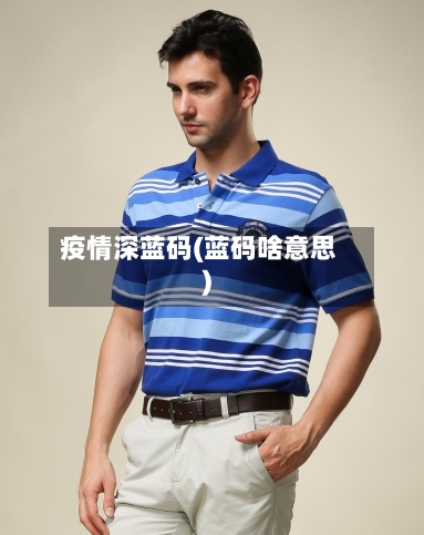 疫情深蓝码(蓝码啥意思)