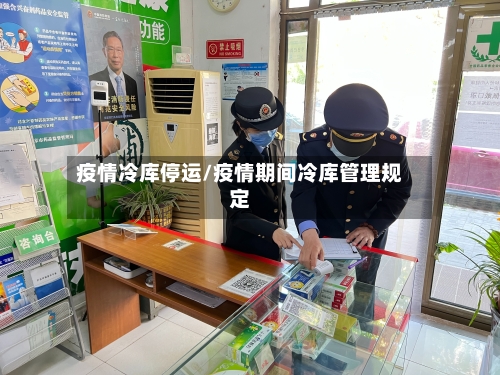 疫情冷库停运/疫情期间冷库管理规定