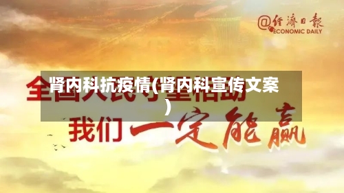 肾内科抗疫情(肾内科宣传文案)