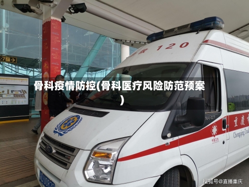 骨科疫情防控(骨科医疗风险防范预案)-第2张图片