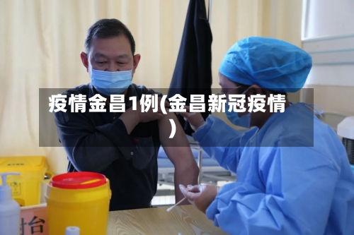 疫情金昌1例(金昌新冠疫情)