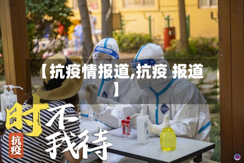 【抗疫情报道,抗疫 报道】-第3张图片