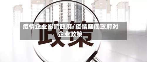 疫情企业影响政府/疫情期间政府对企业政策-第2张图片