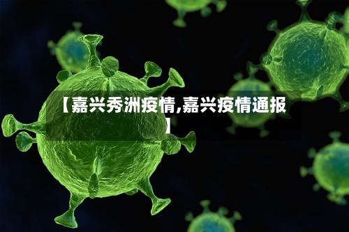 【嘉兴秀洲疫情,嘉兴疫情通报】